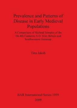 portada prevalence and patterns of disease in early medieval populations. a comparison of skeletal samples of the 5th-8th centuries a.d. from britain and sout (en Inglés)