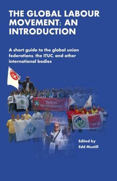 portada The Global Labour Movement: An Introduction: A short guide to the Global Union Federations, the ITUC, and other international bodies
