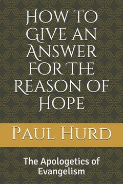 portada How to Give an Answer For The Reason of Hope: The Apologetics of Evangelism (en Inglés)