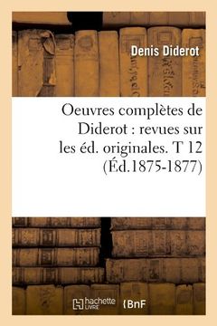 portada Oeuvres Completes de Diderot: Revues Sur Les Ed. Originales. T 12 (Ed.1875-1877) (Philosophie) (French Edition)