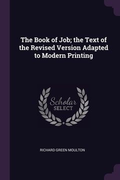 portada The Book of Job; the Text of the Revised Version Adapted to Modern Printing (en Inglés)