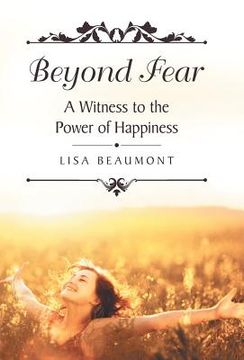 portada Beyond Fear: A Witness to the Power of Happiness (en Inglés)