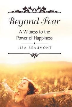 portada Beyond Fear: A Witness to the Power of Happiness