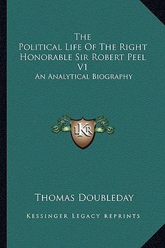 portada the political life of the right honorable sir robert peel v1: an analytical biography (en Inglés)