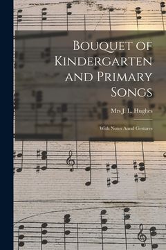 portada Bouquet of Kindergarten and Primary Songs [microform]: With Notes Annd Gestures (in English)