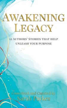 portada Awakening Legacy: 12 Authors' Stories That Help Unleash Your Purpose (en Inglés)