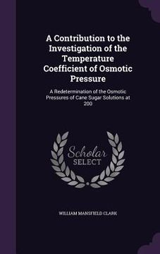 portada A Contribution to the Investigation of the Temperature Coefficient of Osmotic Pressure: A Redetermination of the Osmotic Pressures of Cane Sugar Solut