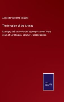 portada The Invasion of the Crimea: Its origin, and an account of its progress down to the death of Lord Raglan. Volume 1. Second Edition (en Inglés)