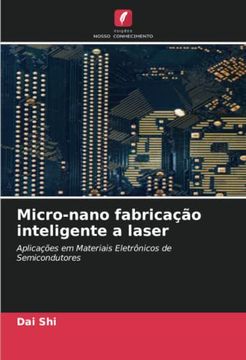 portada Micro-Nano Fabricação Inteligente a Laser: Aplicações em Materiais Eletrônicos de Semicondutores (en Portugués)