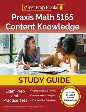 portada Praxis Math 5165 Content Knowledge Study Guide: Exam Prep and Practice Test [Includes Detailed Answer Explanations] (en Inglés)