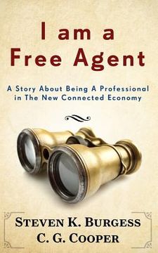 portada I am a Free Agent: A Story About Being A Professional In The New Connected Economy