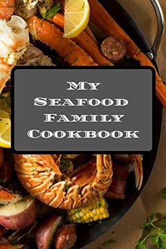 portada My Seafood Family Cookbook: An Easy way to Create Your Very own Seafood Family Recipe Cookbook With Your Favorite Recipes an 6"X9" 100 Writable Pages,. Seafood Cooks, Relatives & Your Friends! (in English)