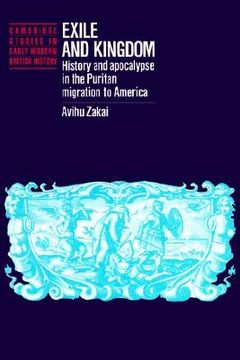 portada Exile and Kingdom: History and Apocalypse in the Puritan Migration to America (Cambridge Studies in Early Modern British History) (in English)