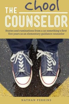 portada The Chool Counselor: Stories & Ruminations From a 20-Somethings First Five Years as an Elementary Guidance Counselor (en Inglés)