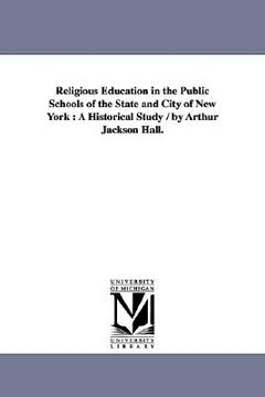portada religious education in the public schools of the state and city of new york: a historical study / by arthur jackson hall. (en Inglés)