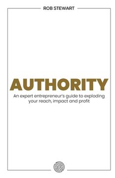 portada Authority: An Expert Entrepreneur's Guide to Exploding Your Reach, Impact and Profit (en Inglés)