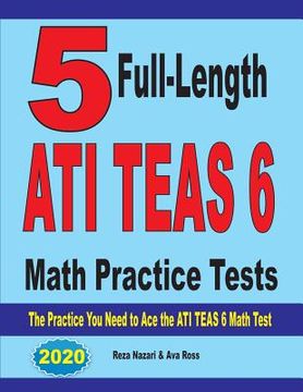 portada 5 Full-Length ATI TEAS 6 Math Practice Tests: The Practice You Need to Ace the ATI TEAS 6 Math Test (en Inglés)