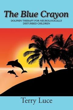 portada The Blue Crayon: Dolphin Therapy for Neurologically Disturbed Children (en Inglés)
