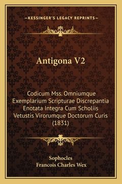 portada Antigona V2: Codicum Mss. Omniumque Exemplarium Scripturae Discrepantia Enotata Integra Cum Scholiis Vetustis Virorumque Doctorum C (en Latin)