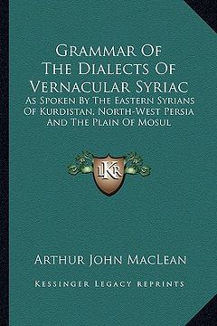 portada grammar of the dialects of vernacular syriac: as spoken by the eastern syrians of kurdistan, north-west persia and the plain of mosul (in English)