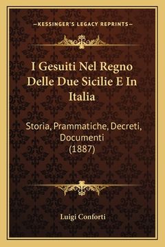 portada I Gesuiti Nel Regno Delle Due Sicilie E In Italia: Storia, Prammatiche, Decreti, Documenti (1887) (in Italian)