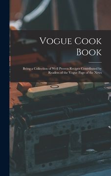 portada Vogue Cook Book: Being a Collection of Well Proven Recipes Contributed by Readers of the Vogue Page of the News (en Inglés)