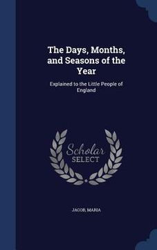 portada The Days, Months, and Seasons of the Year: Explained to the Little People of England