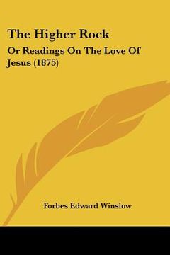 portada the higher rock: or readings on the love of jesus (1875) (en Inglés)