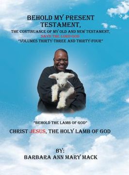 portada Behold My Present Testament: The Continuance of My Old and New Testament, Says the Lord God-"Behold the Lamb of God" (en Inglés)