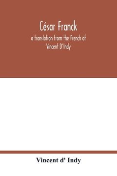 portada César Franck; A Translation From the French of Vincent D'indy (en Inglés)