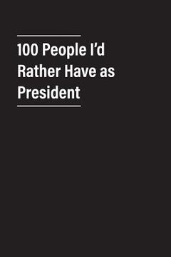 portada 100 People I'd Rather Have as President (en Inglés)