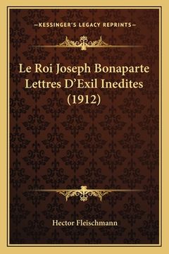 portada Le Roi Joseph Bonaparte Lettres D'Exil Inedites (1912) (en Francés)
