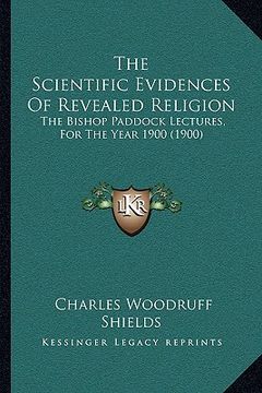 portada the scientific evidences of revealed religion: the bishop paddock lectures, for the year 1900 (1900) (en Inglés)