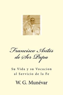 portada Francisco Antes de Ser Papa: Su Vida y su Vocacion al Servicio de la Fe