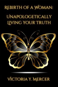 portada Rebirth of A Woman: Unapologetically Living Your Truth - Victoria Y. Mercer (en Inglés)