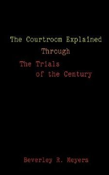 portada the courtroom explained through the trials of the century: the evidence, arguments, and drama behind the cases against president clinton & o.j. simpso