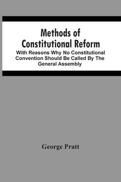 portada Methods Of Constitutional Reform: With Reasons Why No Constitutional Convention Should Be Called By The General Assembly (en Inglés)