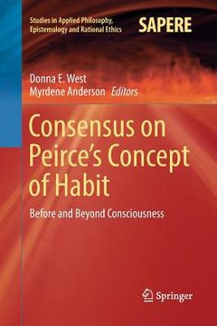 portada Consensus on Peirce's Concept of Habit: Before and Beyond Consciousness