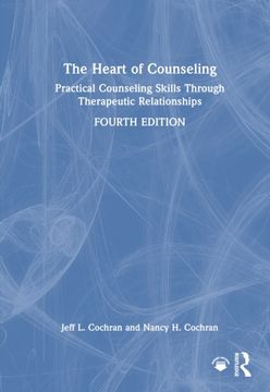 The Heart of Counseling. Practical Counseling Skills Through Therapeutic Relationships