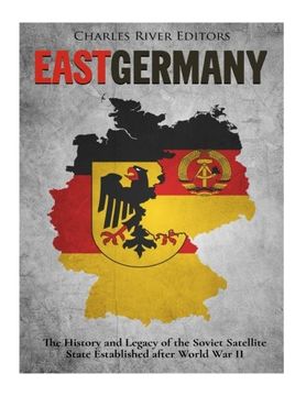 portada East Germany: The History and Legacy of the Soviet Satellite State Established After World war ii (en Inglés)