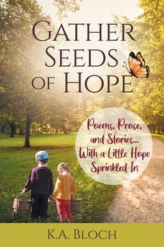 portada Gather Seeds of Hope: Poems, Prose, and Stories...with a Little Hope Sprinkled In (en Inglés)