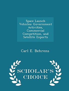 portada Space Launch Vehicles: Government Activities, Commercial Competition, and Satellite Exports - Scholar's Choice Edition