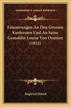 portada Erinnerungen An Den Grossen Kurfursten Und An Seine Gemahlin Louise Von Oranien (1852) (en Alemán)