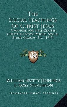 portada the social teachings of christ jesus: a manual for bible classes, christian associations, social study groups, etc. (1915)