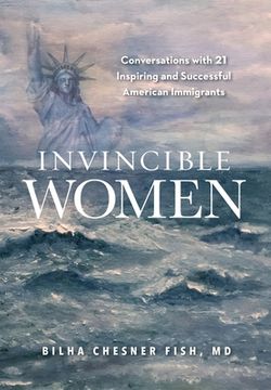 portada Invincible Women: Conversations with 21 Inspiring and Successful American Immigrants (en Inglés)