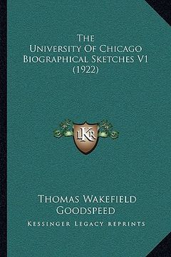 portada the university of chicago biographical sketches v1 (1922) (en Inglés)