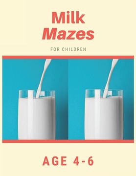 portada Milk Mazes For Children Age 4-6: Mazes book - 81 Pages, Ages 4 to 6, Patience, Focus, Attention to Detail, and Problem-Solving (en Inglés)
