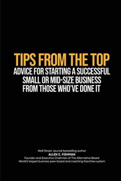 portada Tips from the Top: Advice for Starting a Successful Small or Midsize Business from Those Who've Done It