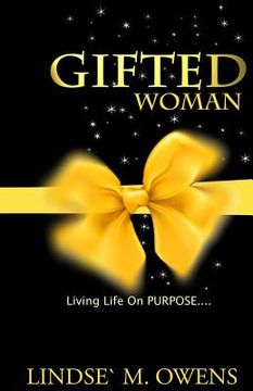 portada Gifted Woman: Understanding Who You Are As A Woman And Using Your Gifts to Live Life on Purpose! (en Inglés)