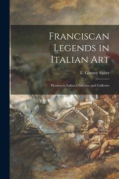 portada Franciscan Legends in Italian Art: Pictures in Italian Churches and Galleries (en Inglés)